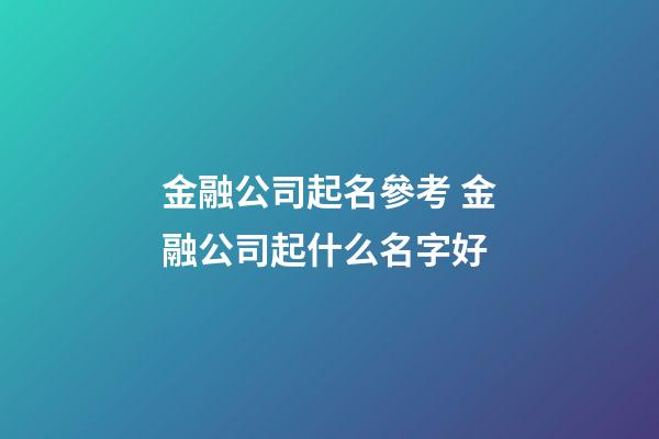 金融公司起名參考 金融公司起什么名字好